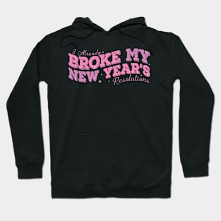 I Already Broke My New Year's Resolutions Hoodie